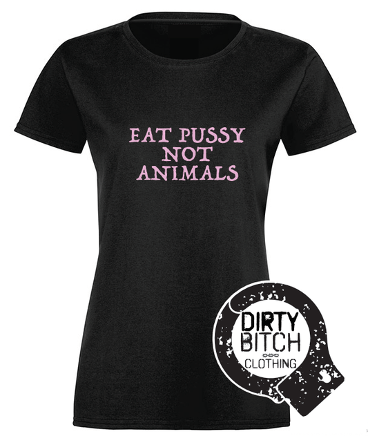 Eat Pussy Not Animals - Womens T-Shirt