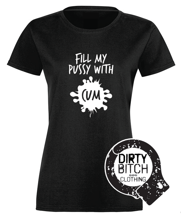 Fill My Pussy With Cum - Womens T-Shirt