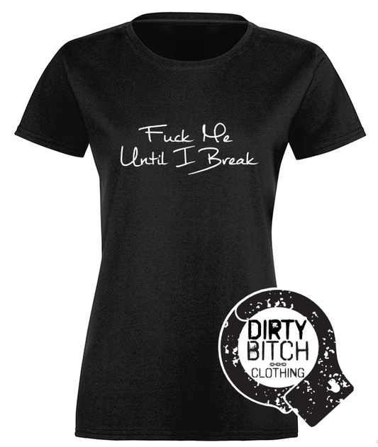Fuck Me Until I Break - Womens T-Shirt